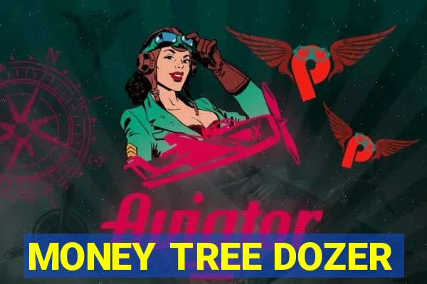 MONEY TREE DOZER